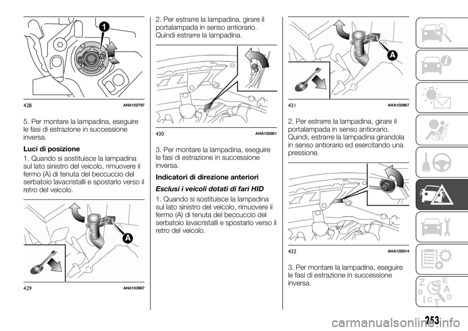 FIAT FULLBACK 2017 Libretto Uso Manutenzione (in Italian) 5. Per montare la lampadina, eseguire
le fasi di estrazione in successione
inversa.
Luci di posizione
1. Quando si sostituisce la lampadina
sul lato sinistro del veicolo, rimuovere il
fermo (A) di ten FIAT FULLBACK 2017 Libretto Uso Manutenzione (in Italian) 5. Per montare la lampadina, eseguire
le fasi di estrazione in successione
inversa.
Luci di posizione
1. Quando si sostituisce la lampadina
sul lato sinistro del veicolo, rimuovere il
fermo (A) di ten