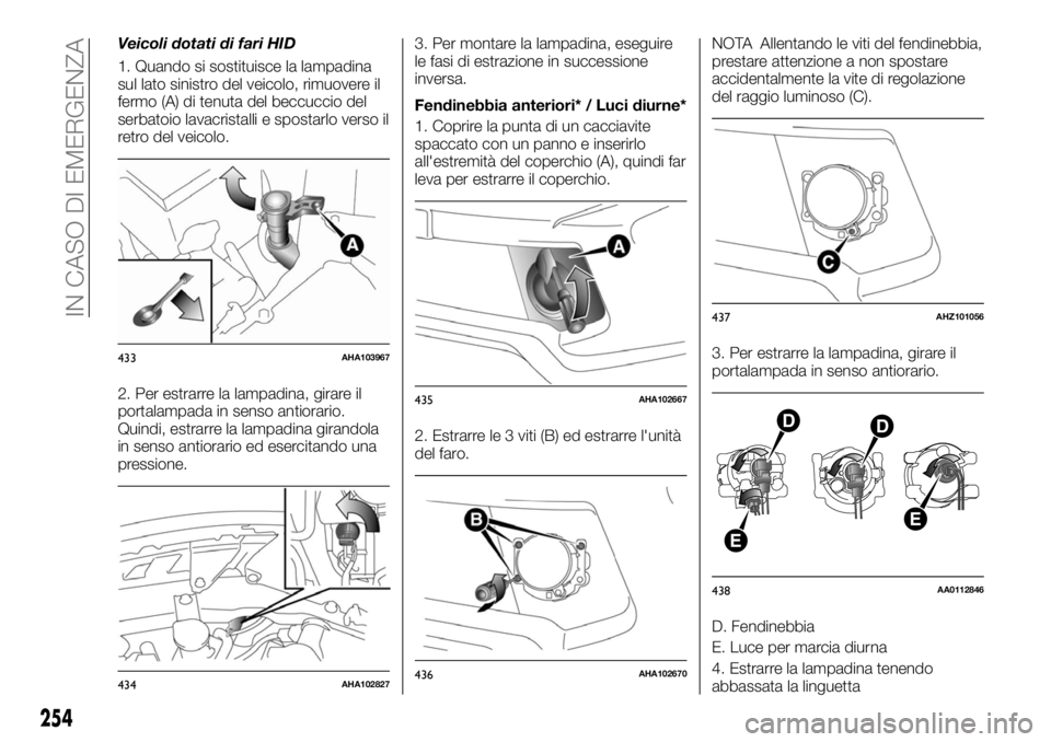 FIAT FULLBACK 2017 Libretto Uso Manutenzione (in Italian) Veicoli dotati di fari HID
1. Quando si sostituisce la lampadina
sul lato sinistro del veicolo, rimuovere il
fermo (A) di tenuta del beccuccio del
serbatoio lavacristalli e spostarlo verso il
retro de FIAT FULLBACK 2017 Libretto Uso Manutenzione (in Italian) Veicoli dotati di fari HID
1. Quando si sostituisce la lampadina
sul lato sinistro del veicolo, rimuovere il
fermo (A) di tenuta del beccuccio del
serbatoio lavacristalli e spostarlo verso il
retro de