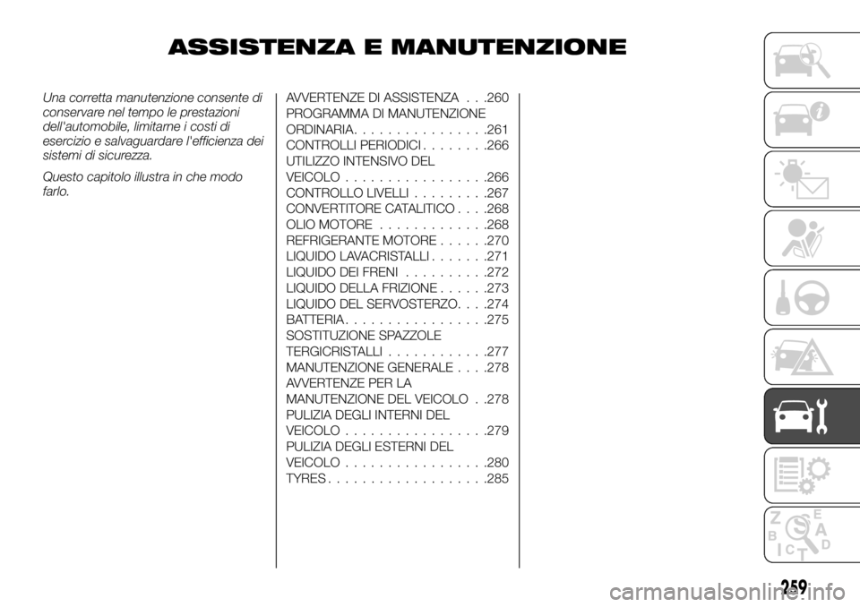 FIAT FULLBACK 2017  Libretto Uso Manutenzione (in Italian) ASSISTENZA E MANUTENZIONE
Una corretta manutenzione consente di
conservare nel tempo le prestazioni
dell'automobile, limitarne i costi di
esercizio e salvaguardare l'efficienza dei
sistemi di 
