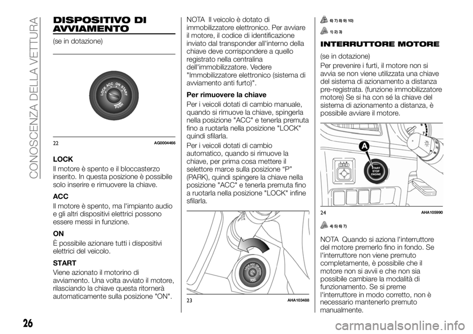 FIAT FULLBACK 2017 Libretto Uso Manutenzione (in Italian) DISPOSITIVO DI
AVVIAMENTO
(se in dotazione)
LOCK
Il motore è spento e il bloccasterzo
inserito. In questa posizione è possibile
solo inserire e rimuovere la chiave.
ACC
Il motore è spento, ma l' FIAT FULLBACK 2017 Libretto Uso Manutenzione (in Italian) DISPOSITIVO DI
AVVIAMENTO
(se in dotazione)
LOCK
Il motore è spento e il bloccasterzo
inserito. In questa posizione è possibile
solo inserire e rimuovere la chiave.
ACC
Il motore è spento, ma l'