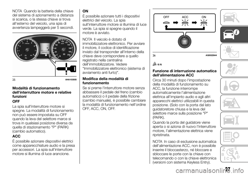 FIAT FULLBACK 2017 Libretto Uso Manutenzione (in Italian) NOTA Quando la batteria della chiave
del sistema di azionamento a distanza
si scarica, o la stessa chiave si trova
all'esterno del veicolo, una spia di
avvertenza lampeggerà per 5 secondi.
Modali FIAT FULLBACK 2017 Libretto Uso Manutenzione (in Italian) NOTA Quando la batteria della chiave
del sistema di azionamento a distanza
si scarica, o la stessa chiave si trova
all'esterno del veicolo, una spia di
avvertenza lampeggerà per 5 secondi.
Modali