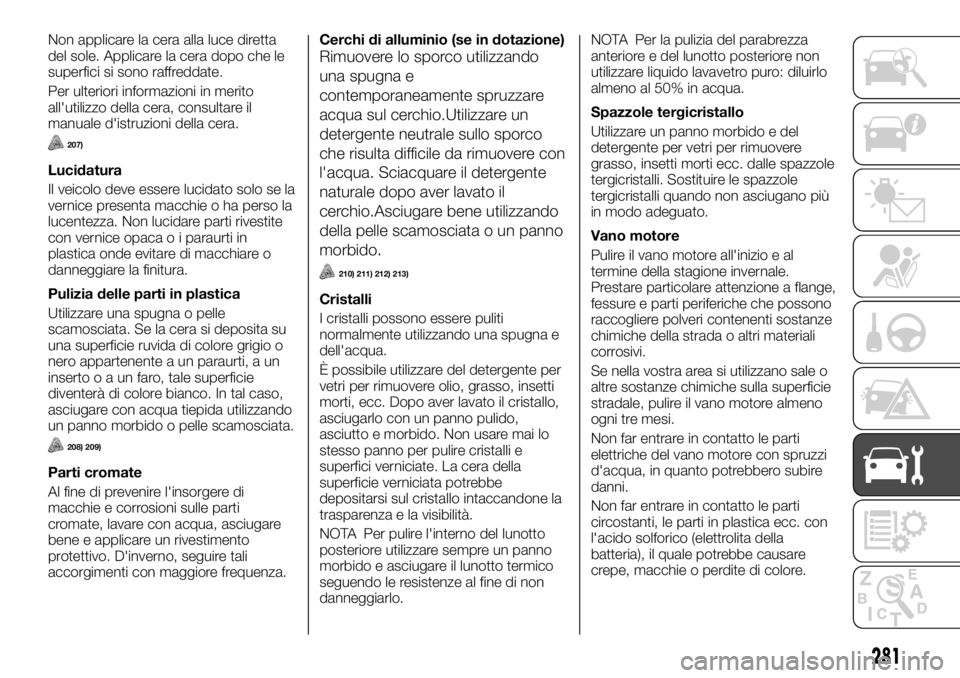 FIAT FULLBACK 2017 Libretto Uso Manutenzione (in Italian) Non applicare la cera alla luce diretta
del sole. Applicare la cera dopo che le
superfici si sono raffreddate.
Per ulteriori informazioni in merito
all'utilizzo della cera, consultare il
manuale d FIAT FULLBACK 2017 Libretto Uso Manutenzione (in Italian) Non applicare la cera alla luce diretta
del sole. Applicare la cera dopo che le
superfici si sono raffreddate.
Per ulteriori informazioni in merito
all'utilizzo della cera, consultare il
manuale d