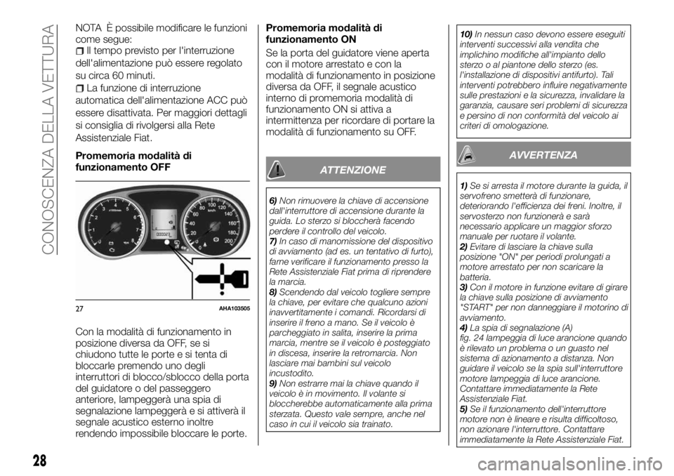 FIAT FULLBACK 2017 Libretto Uso Manutenzione (in Italian) NOTA È possibile modificare le funzioni
come segue:
Il tempo previsto per l'interruzione
dell'alimentazione può essere regolato
su circa 60 minuti.
La funzione di interruzione
automatica del FIAT FULLBACK 2017 Libretto Uso Manutenzione (in Italian) NOTA È possibile modificare le funzioni
come segue:
Il tempo previsto per l'interruzione
dell'alimentazione può essere regolato
su circa 60 minuti.
La funzione di interruzione
automatica del