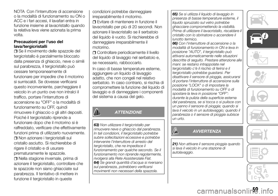FIAT FULLBACK 2017 Libretto Uso Manutenzione (in Italian) NOTA Con l'interruttore di accensione
o la modalità di funzionamento su ON o
ACC e i fari accesi, il lavafari entra in
funzione insieme al lavacristallo quando
la relativa leva viene azionata la FIAT FULLBACK 2017 Libretto Uso Manutenzione (in Italian) NOTA Con l'interruttore di accensione
o la modalità di funzionamento su ON o
ACC e i fari accesi, il lavafari entra in
funzione insieme al lavacristallo quando
la relativa leva viene azionata la