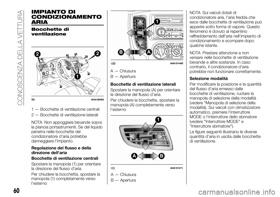 FIAT FULLBACK 2017 Libretto Uso Manutenzione (in Italian) IMPIANTO DI
CONDIZIONAMENTO
ARIA
Bocchette di
ventilazione
1 — Bocchette di ventilazione centrali
2 — Bocchette di ventilazione laterali
NOTA Non appoggiare bevande sopra
la plancia portastrumenti FIAT FULLBACK 2017 Libretto Uso Manutenzione (in Italian) IMPIANTO DI
CONDIZIONAMENTO
ARIA
Bocchette di
ventilazione
1 — Bocchette di ventilazione centrali
2 — Bocchette di ventilazione laterali
NOTA Non appoggiare bevande sopra
la plancia portastrumenti