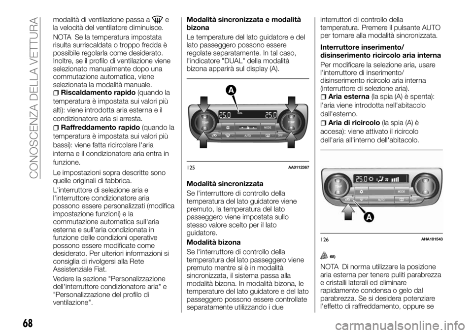 FIAT FULLBACK 2017 Libretto Uso Manutenzione (in Italian) modalità di ventilazione passa ae
la velocità del ventilatore diminuisce.
NOTA Se la temperatura impostata
risulta surriscaldata o troppo fredda è
possibile regolarla come desiderato.
Inoltre, se i FIAT FULLBACK 2017 Libretto Uso Manutenzione (in Italian) modalità di ventilazione passa ae
la velocità del ventilatore diminuisce.
NOTA Se la temperatura impostata
risulta surriscaldata o troppo fredda è
possibile regolarla come desiderato.
Inoltre, se i
