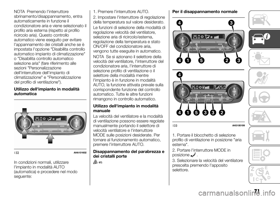 FIAT FULLBACK 2017 Libretto Uso Manutenzione (in Italian) NOTA Premendo l'interruttore
sbrinamento/disappannamento, entra
automaticamente in funzione il
condizionatore aria e viene selezionato il
profilo aria esterna (rispetto al profilo
ricircolo aria). FIAT FULLBACK 2017 Libretto Uso Manutenzione (in Italian) NOTA Premendo l'interruttore
sbrinamento/disappannamento, entra
automaticamente in funzione il
condizionatore aria e viene selezionato il
profilo aria esterna (rispetto al profilo
ricircolo aria).