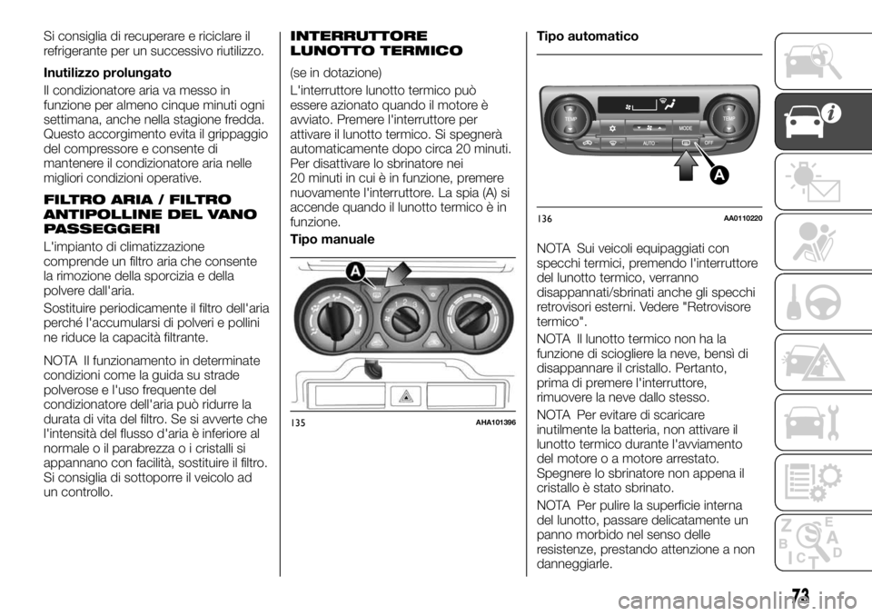 FIAT FULLBACK 2017 Libretto Uso Manutenzione (in Italian) Si consiglia di recuperare e riciclare il
refrigerante per un successivo riutilizzo.
Inutilizzo prolungato
Il condizionatore aria va messo in
funzione per almeno cinque minuti ogni
settimana, anche ne FIAT FULLBACK 2017 Libretto Uso Manutenzione (in Italian) Si consiglia di recuperare e riciclare il
refrigerante per un successivo riutilizzo.
Inutilizzo prolungato
Il condizionatore aria va messo in
funzione per almeno cinque minuti ogni
settimana, anche ne