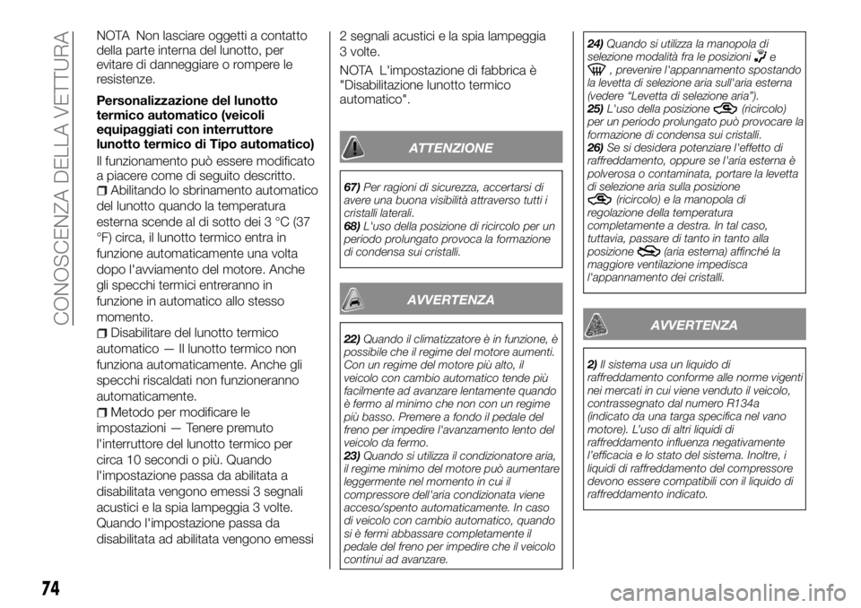 FIAT FULLBACK 2017 Libretto Uso Manutenzione (in Italian) NOTA Non lasciare oggetti a contatto
della parte interna del lunotto, per
evitare di danneggiare o rompere le
resistenze.
Personalizzazione del lunotto
termico automatico (veicoli
equipaggiati con int FIAT FULLBACK 2017 Libretto Uso Manutenzione (in Italian) NOTA Non lasciare oggetti a contatto
della parte interna del lunotto, per
evitare di danneggiare o rompere le
resistenze.
Personalizzazione del lunotto
termico automatico (veicoli
equipaggiati con int