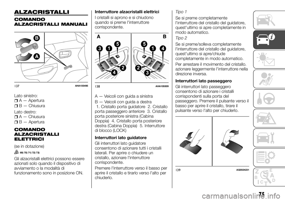 FIAT FULLBACK 2017 Libretto Uso Manutenzione (in Italian) ALZACRISTALLI
COMANDO
ALZACRISTALLI MANUALI
Lato sinistro:A — Apertura
B — Chiusura
Lato destro:
A — Chiusura
B — Apertura
COMANDO
ALZACRISTALLI
ELETTRICI
(se in dotazione)
69) 70) 71) 72) 73) FIAT FULLBACK 2017 Libretto Uso Manutenzione (in Italian) ALZACRISTALLI
COMANDO
ALZACRISTALLI MANUALI
Lato sinistro:A — Apertura
B — Chiusura
Lato destro:
A — Chiusura
B — Apertura
COMANDO
ALZACRISTALLI
ELETTRICI
(se in dotazione)
69) 70) 71) 72) 73)