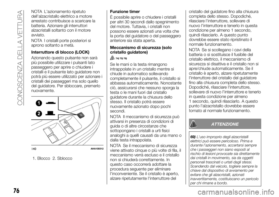 FIAT FULLBACK 2017 Libretto Uso Manutenzione (in Italian) NOTA L'azionamento ripetuto
dell'alzacristallo elettrico a motore
arrestato contribuisce a scaricare la
batteria. Azionare gli interruttori
alzacristalli soltanto con il motore
avviato.
NOTA I FIAT FULLBACK 2017 Libretto Uso Manutenzione (in Italian) NOTA L'azionamento ripetuto
dell'alzacristallo elettrico a motore
arrestato contribuisce a scaricare la
batteria. Azionare gli interruttori
alzacristalli soltanto con il motore
avviato.
NOTA I