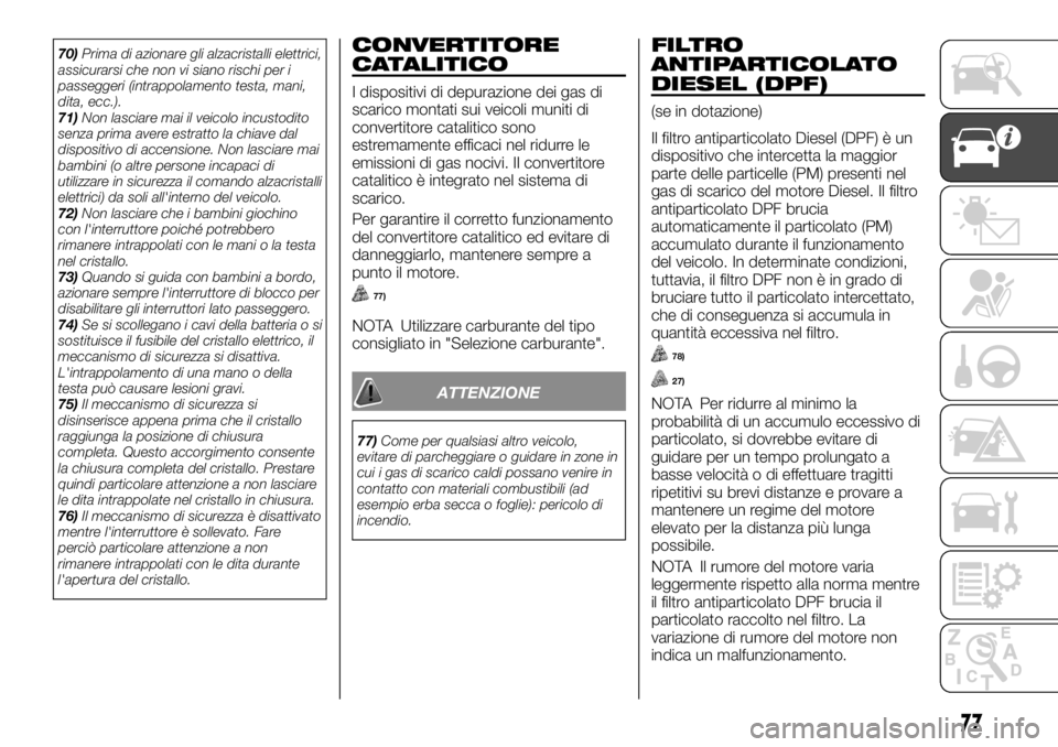 FIAT FULLBACK 2017 Libretto Uso Manutenzione (in Italian) 70)Prima di azionare gli alzacristalli elettrici,
assicurarsi che non vi siano rischi per i
passeggeri (intrappolamento testa, mani,
dita, ecc.).
71)Non lasciare mai il veicolo incustodito
senza prima FIAT FULLBACK 2017 Libretto Uso Manutenzione (in Italian) 70)Prima di azionare gli alzacristalli elettrici,
assicurarsi che non vi siano rischi per i
passeggeri (intrappolamento testa, mani,
dita, ecc.).
71)Non lasciare mai il veicolo incustodito
senza prima