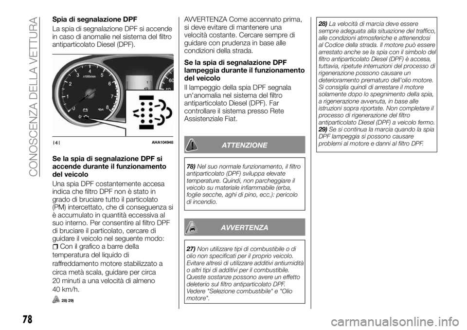 FIAT FULLBACK 2017 Libretto Uso Manutenzione (in Italian) Spia di segnalazione DPF
La spia di segnalazione DPF si accende
in caso di anomalie nel sistema del filtro
antiparticolato Diesel (DPF).
Se la spia di segnalazione DPF si
accende durante il funzioname FIAT FULLBACK 2017 Libretto Uso Manutenzione (in Italian) Spia di segnalazione DPF
La spia di segnalazione DPF si accende
in caso di anomalie nel sistema del filtro
antiparticolato Diesel (DPF).
Se la spia di segnalazione DPF si
accende durante il funzioname