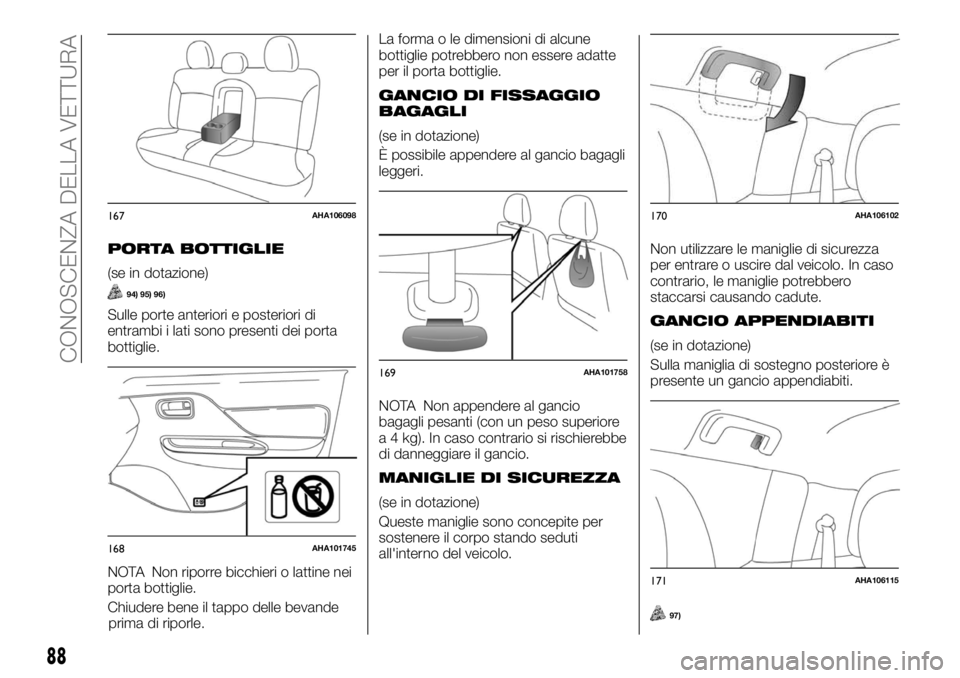 FIAT FULLBACK 2017 Libretto Uso Manutenzione (in Italian) PORTA BOTTIGLIE
(se in dotazione)
94) 95) 96)
Sulle porte anteriori e posteriori di
entrambi i lati sono presenti dei porta
bottiglie.
NOTA Non riporre bicchieri o lattine nei
porta bottiglie.
Chiuder FIAT FULLBACK 2017 Libretto Uso Manutenzione (in Italian) PORTA BOTTIGLIE
(se in dotazione)
94) 95) 96)
Sulle porte anteriori e posteriori di
entrambi i lati sono presenti dei porta
bottiglie.
NOTA Non riporre bicchieri o lattine nei
porta bottiglie.
Chiuder