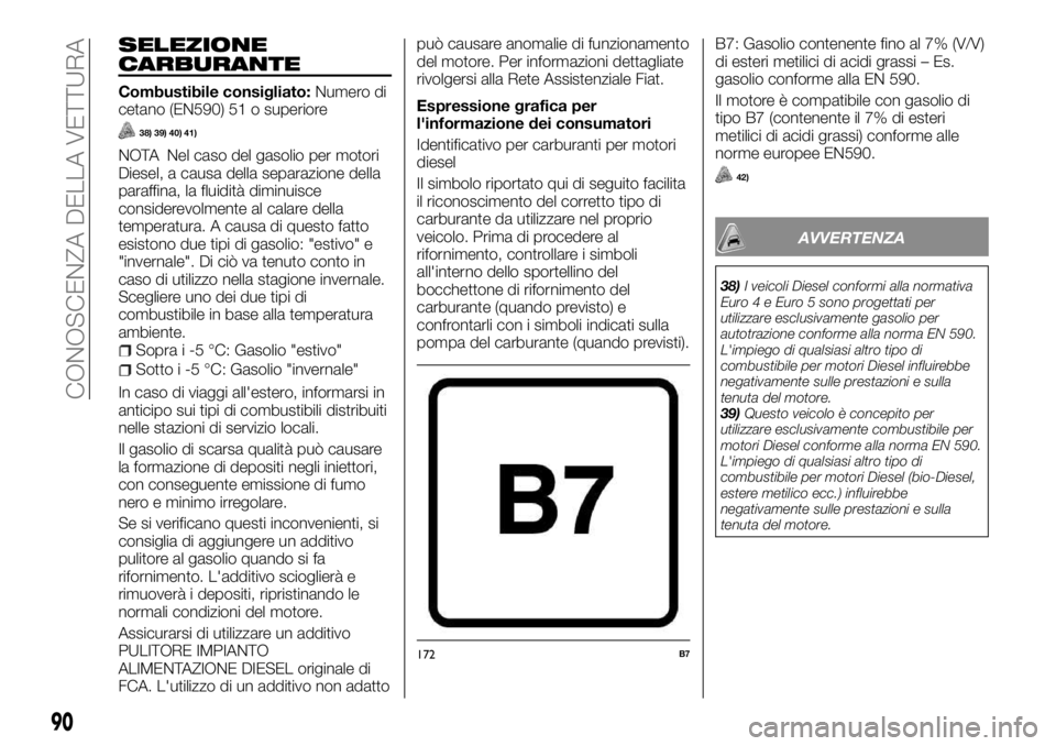 FIAT FULLBACK 2017 Libretto Uso Manutenzione (in Italian) SELEZIONE
CARBURANTE
Combustibile consigliato:Numero di
cetano (EN590) 51 o superiore
38) 39) 40) 41)
NOTA Nel caso del gasolio per motori
Diesel, a causa della separazione della
paraffina, la fluidit FIAT FULLBACK 2017 Libretto Uso Manutenzione (in Italian) SELEZIONE
CARBURANTE
Combustibile consigliato:Numero di
cetano (EN590) 51 o superiore
38) 39) 40) 41)
NOTA Nel caso del gasolio per motori
Diesel, a causa della separazione della
paraffina, la fluidit