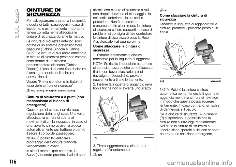 FIAT FULLBACK 2018  Libretto Uso Manutenzione (in Italian) CINTURE DI
SICUREZZA
Per salvaguardare la propria incolumità
e quella di tutti i passeggeri in caso di
incidente, è estremamente importante
tenere correttamente allacciate le
cinture di sicurezza du