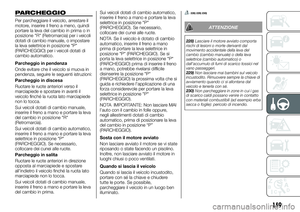 FIAT FULLBACK 2018  Libretto Uso Manutenzione (in Italian) PARCHEGGIO
Per parcheggiare il veicolo, arrestare il
motore, inserire il freno a meno, quindi
portare la leva del cambio in prima o in
posizione "R" (Retromarcia) per i veicoli
dotati di cambi