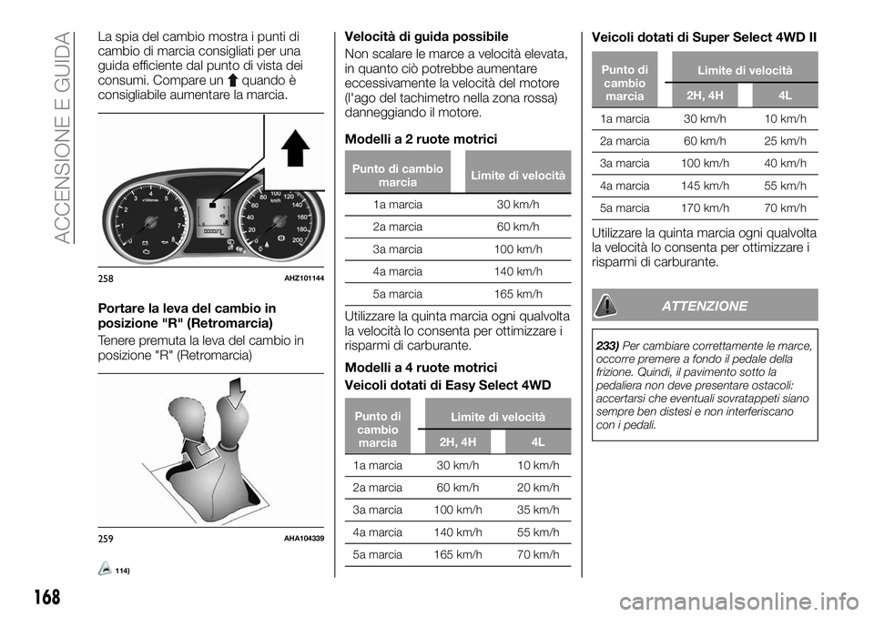 FIAT FULLBACK 2018  Libretto Uso Manutenzione (in Italian) La spia del cambio mostra i punti di
cambio di marcia consigliati per una
guida efficiente dal punto di vista dei
consumi. Compare un
quando è
consigliabile aumentare la marcia.
Portare la leva del c