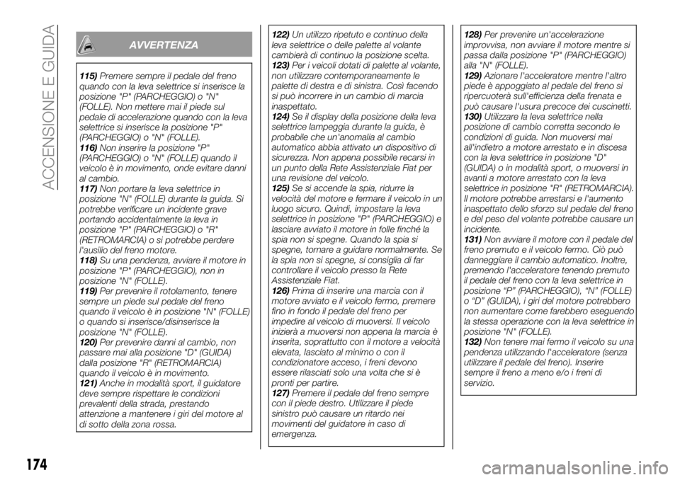 FIAT FULLBACK 2018  Libretto Uso Manutenzione (in Italian) AVVERTENZA
115)Premere sempre il pedale del freno
quando con la leva selettrice si inserisce la
posizione "P" (PARCHEGGIO) o "N"
(FOLLE). Non mettere mai il piede sul
pedale di acceler