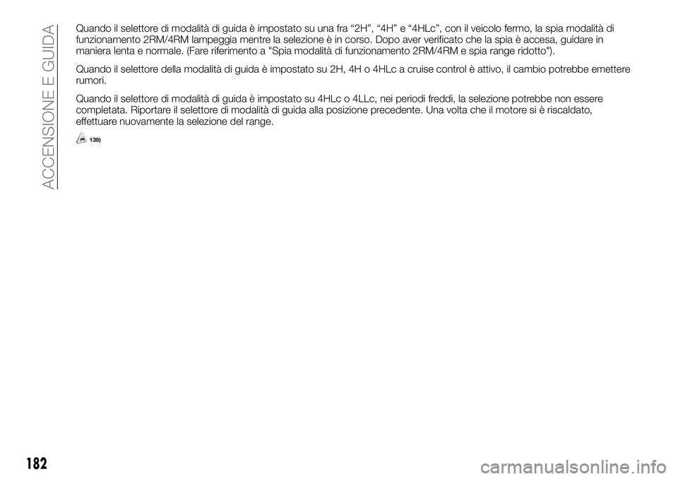 FIAT FULLBACK 2018  Libretto Uso Manutenzione (in Italian) Quando il selettore di modalità di guida è impostato su una fra “2H”, “4H” e “4HLc”, con il veicolo fermo, la spia modalità di
funzionamento 2RM/4RM lampeggia mentre la selezione è in 
