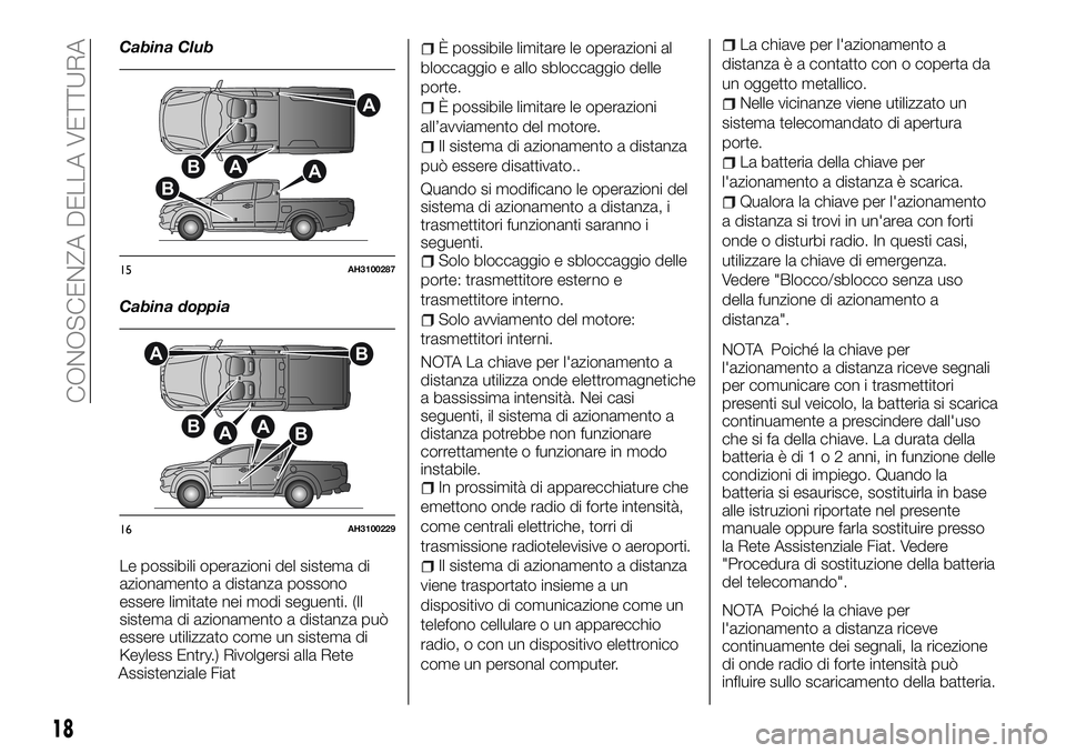 FIAT FULLBACK 2018  Libretto Uso Manutenzione (in Italian) Cabina Club
Cabina doppia
Le possibili operazioni del sistema di
azionamento a distanza possono
essere limitate nei modi seguenti. (Il
sistema di azionamento a distanza può
essere utilizzato come un 