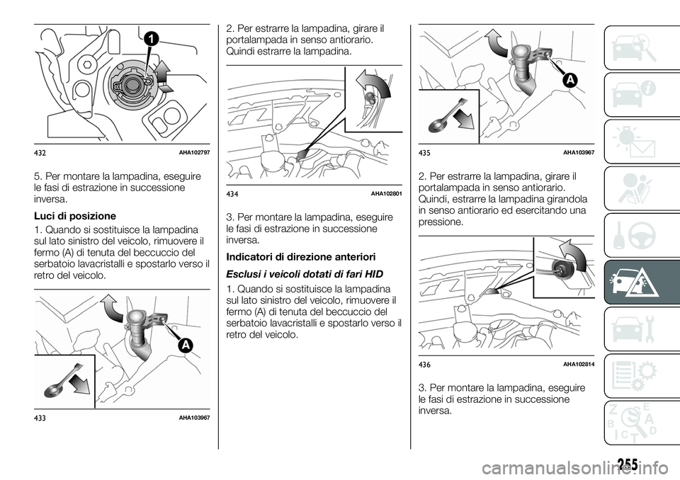 FIAT FULLBACK 2018  Libretto Uso Manutenzione (in Italian) 5. Per montare la lampadina, eseguire
le fasi di estrazione in successione
inversa.
Luci di posizione
1. Quando si sostituisce la lampadina
sul lato sinistro del veicolo, rimuovere il
fermo (A) di ten