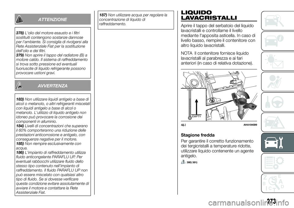 FIAT FULLBACK 2018  Libretto Uso Manutenzione (in Italian) ATTENZIONE
378)L'olio del motore esausto e i filtri
sostituiti contengono sostanze dannose
per l'ambiente. Si consiglia di rivolgersi alla
Rete Assistenziale Fiat per la sostituzione
dell'