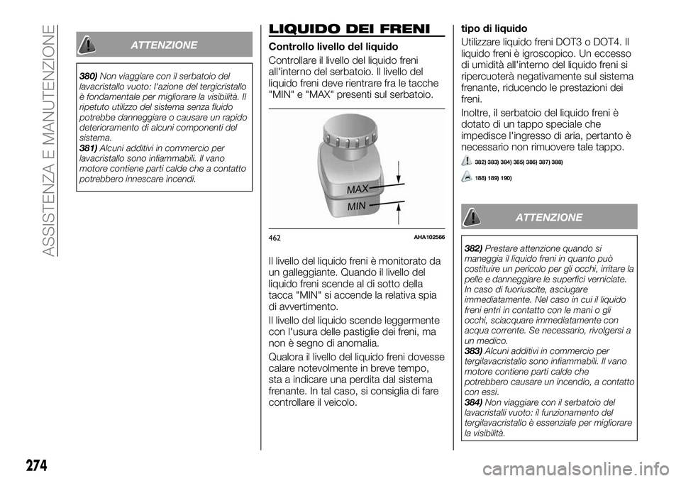 FIAT FULLBACK 2018  Libretto Uso Manutenzione (in Italian) ATTENZIONE
380)Non viaggiare con il serbatoio del
lavacristallo vuoto: l'azione del tergicristallo
è fondamentale per migliorare la visibilità. Il
ripetuto utilizzo del sistema senza fluido
potr
