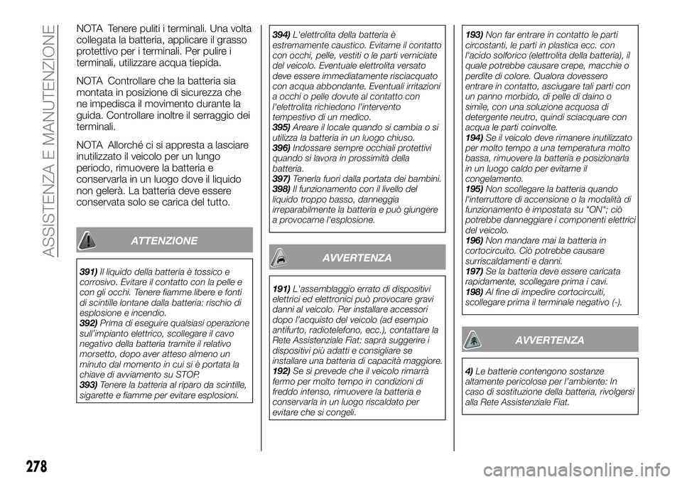 FIAT FULLBACK 2018  Libretto Uso Manutenzione (in Italian) NOTA Tenere puliti i terminali. Una volta
collegata la batteria, applicare il grasso
protettivo per i terminali. Per pulire i
terminali, utilizzare acqua tiepida.
NOTA Controllare che la batteria sia

