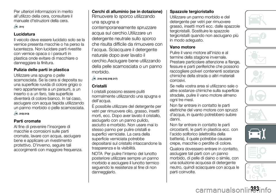 FIAT FULLBACK 2018  Libretto Uso Manutenzione (in Italian) Per ulteriori informazioni in merito
all'utilizzo della cera, consultare il
manuale d'istruzioni della cera.
211)
Lucidatura
Il veicolo deve essere lucidato solo se la
vernice presenta macchie