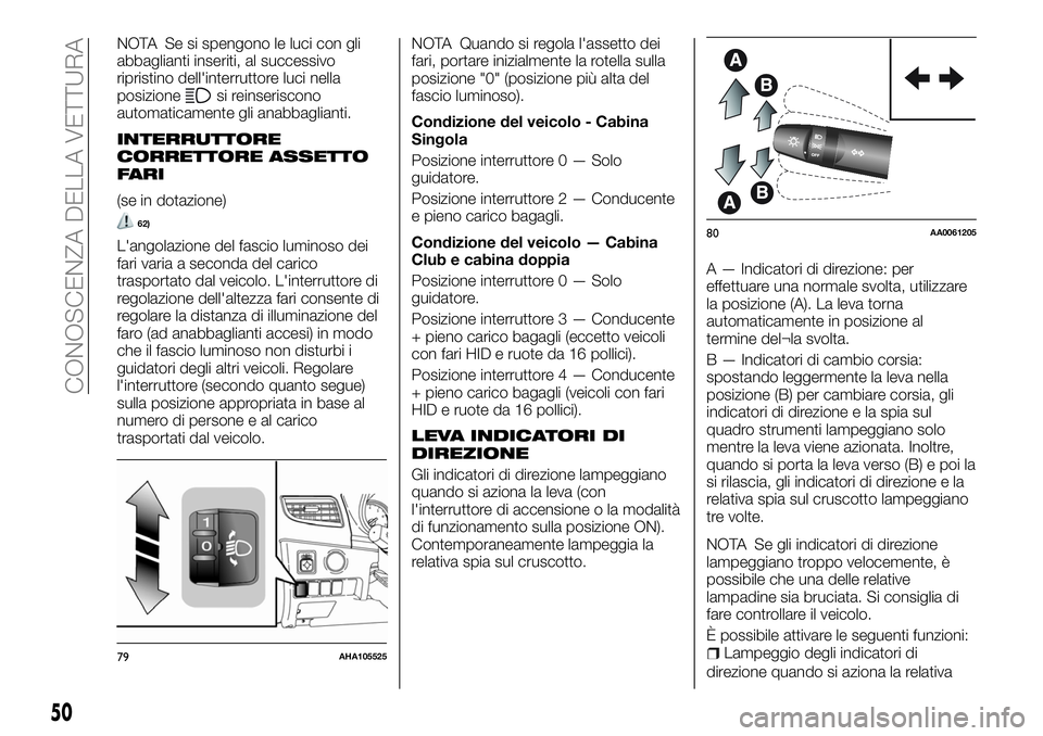FIAT FULLBACK 2018  Libretto Uso Manutenzione (in Italian) NOTA Se si spengono le luci con gli
abbaglianti inseriti, al successivo
ripristino dell'interruttore luci nella
posizione
si reinseriscono
automaticamente gli anabbaglianti.
INTERRUTTORE
CORRETTOR