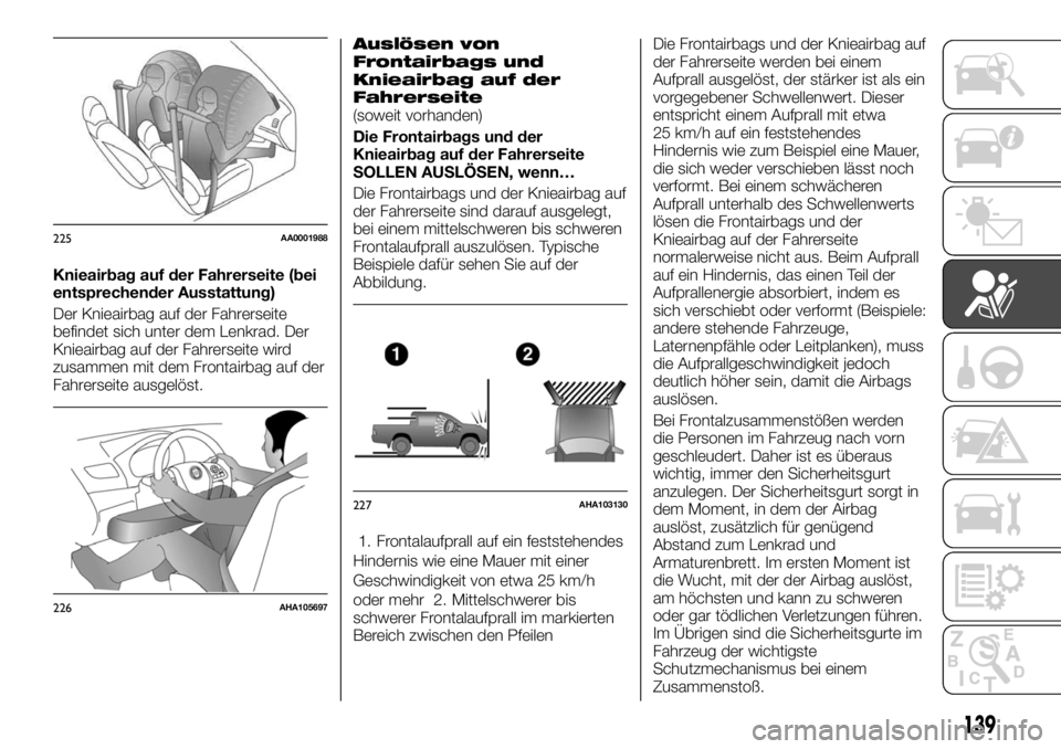 FIAT FULLBACK 2017  Betriebsanleitung (in German) Knieairbag auf der Fahrerseite (bei
entsprechender Ausstattung)
Der Knieairbag auf der Fahrerseite
befindet sich unter dem Lenkrad. Der
Knieairbag auf der Fahrerseite wird
zusammen mit dem Frontairbag