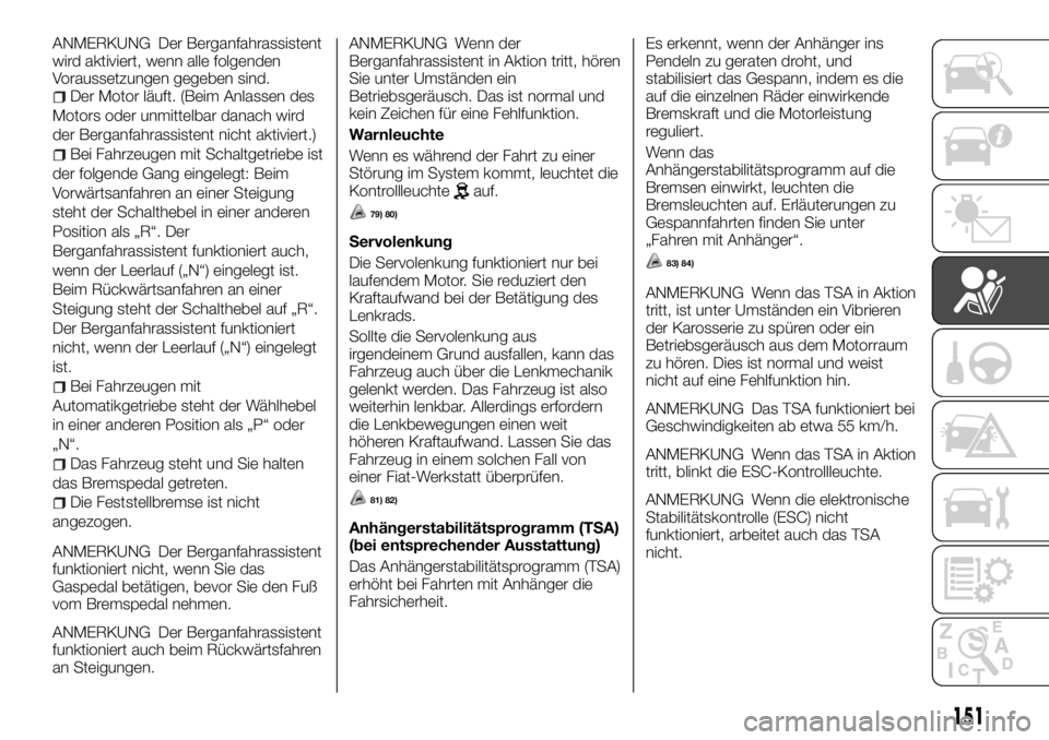 FIAT FULLBACK 2017  Betriebsanleitung (in German) ANMERKUNG Der Berganfahrassistent
wird aktiviert, wenn alle folgenden
Voraussetzungen gegeben sind.
Der Motor läuft. (Beim Anlassen des
Motors oder unmittelbar danach wird
der Berganfahrassistent nic