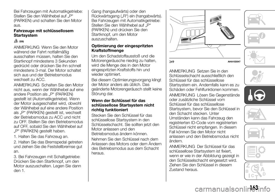 FIAT FULLBACK 2017  Betriebsanleitung (in German) Bei Fahrzeugen mit Automatikgetriebe:
Stellen Sie den Wählhebel auf „P“
(PARKEN) und schalten Sie den Motor
aus.
Fahrzeuge mit schlüssellosem
Startsystem
226)
ANMERKUNG Wenn Sie den Motor
währe