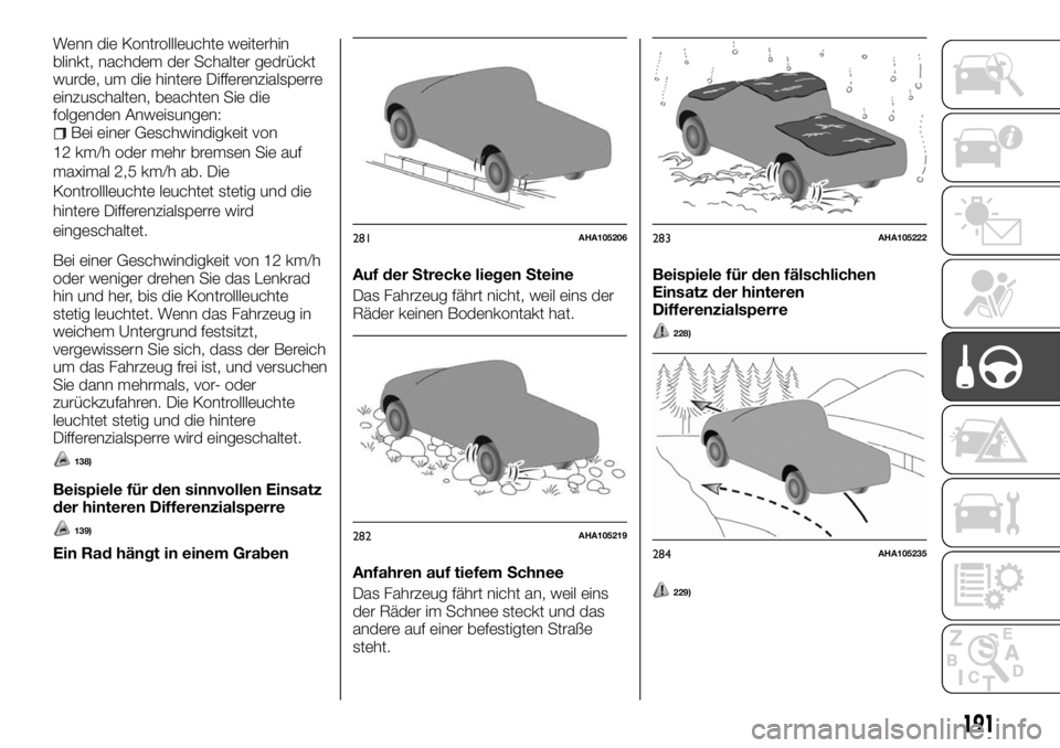 FIAT FULLBACK 2017 Betriebsanleitung (in German) Wenn die Kontrollleuchte weiterhin
blinkt, nachdem der Schalter gedrückt
wurde, um die hintere Differenzialsperre
einzuschalten, beachten Sie die
folgenden Anweisungen:
Bei einer Geschwindigkeit von
FIAT FULLBACK 2017 Betriebsanleitung (in German) Wenn die Kontrollleuchte weiterhin
blinkt, nachdem der Schalter gedrückt
wurde, um die hintere Differenzialsperre
einzuschalten, beachten Sie die
folgenden Anweisungen:
Bei einer Geschwindigkeit von
