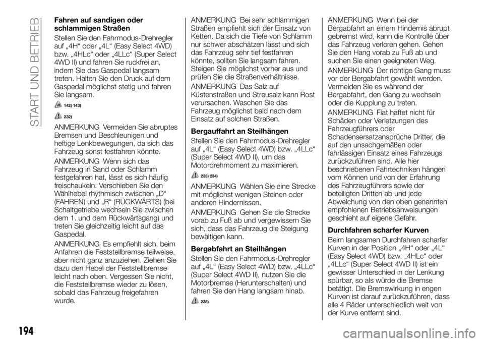 FIAT FULLBACK 2017 Betriebsanleitung (in German) Fahren auf sandigen oder
schlammigen Straßen
Stellen Sie den Fahrmodus-Drehregler
auf „4H“ oder „4L“ (Easy Select 4WD)
bzw. „4HLc“ oder „4LLc“ (Super Select
4WD II) und fahren Sie ruc FIAT FULLBACK 2017 Betriebsanleitung (in German) Fahren auf sandigen oder
schlammigen Straßen
Stellen Sie den Fahrmodus-Drehregler
auf „4H“ oder „4L“ (Easy Select 4WD)
bzw. „4HLc“ oder „4LLc“ (Super Select
4WD II) und fahren Sie ruc