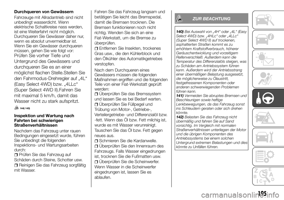 FIAT FULLBACK 2017 Betriebsanleitung (in German) Durchqueren von Gewässern
Fahrzeuge mit Allradantrieb sind nicht
unbedingt wasserdicht. Wenn
elektrische Schaltkreise nass werden,
ist eine Weiterfahrt nicht möglich.
Durchqueren Sie Gewässer daher FIAT FULLBACK 2017 Betriebsanleitung (in German) Durchqueren von Gewässern
Fahrzeuge mit Allradantrieb sind nicht
unbedingt wasserdicht. Wenn
elektrische Schaltkreise nass werden,
ist eine Weiterfahrt nicht möglich.
Durchqueren Sie Gewässer daher