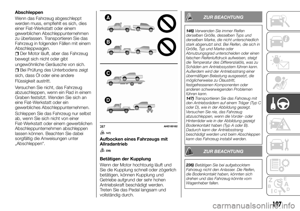 FIAT FULLBACK 2017 Betriebsanleitung (in German) Abschleppen
Wenn das Fahrzeug abgeschleppt
werden muss, empfiehlt es sich, dies
einer Fiat-Werkstatt oder einem
gewerblichen Abschleppunternehmen
zu überlassen. Transportieren Sie das
Fahrzeug in fol FIAT FULLBACK 2017 Betriebsanleitung (in German) Abschleppen
Wenn das Fahrzeug abgeschleppt
werden muss, empfiehlt es sich, dies
einer Fiat-Werkstatt oder einem
gewerblichen Abschleppunternehmen
zu überlassen. Transportieren Sie das
Fahrzeug in fol