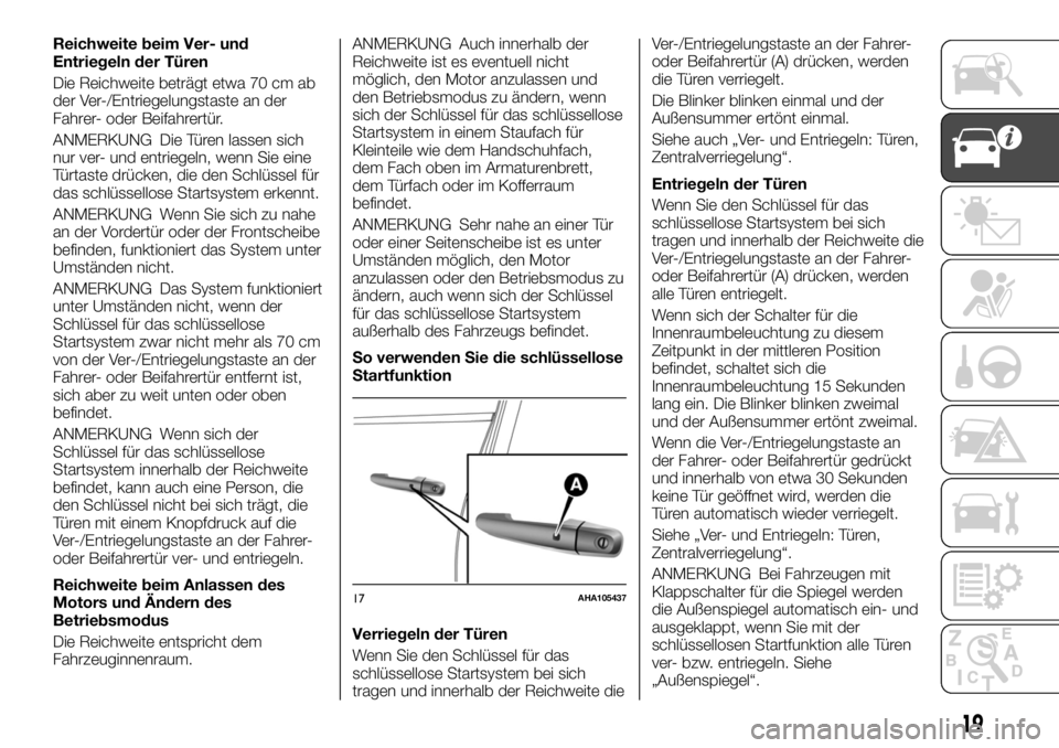 FIAT FULLBACK 2017  Betriebsanleitung (in German) Reichweite beim Ver- und
Entriegeln der Türen
Die Reichweite beträgt etwa 70 cm ab
der Ver-/Entriegelungstaste an der
Fahrer- oder Beifahrertür.
ANMERKUNG Die Türen lassen sich
nur ver- und entrie