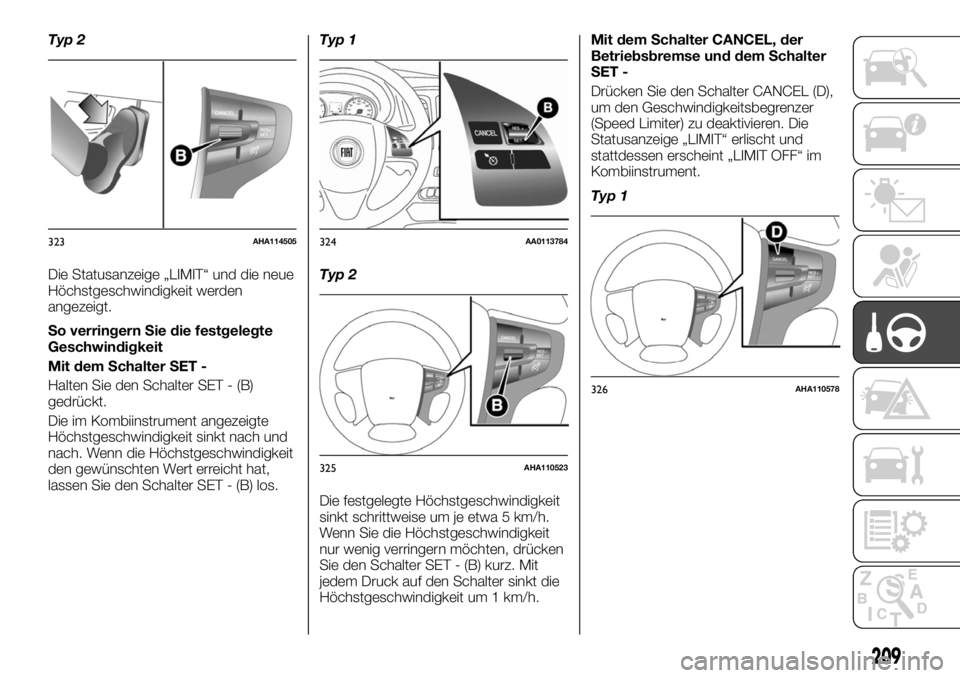 FIAT FULLBACK 2017  Betriebsanleitung (in German) Typ 2
Die Statusanzeige „LIMIT“ und die neue
Höchstgeschwindigkeit werden
angezeigt.
So verringern Sie die festgelegte
Geschwindigkeit
Mit dem Schalter SET -
Halten Sie den Schalter SET - (B)
ged