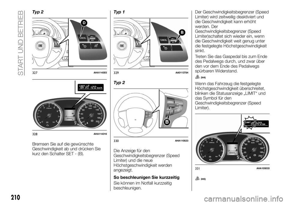FIAT FULLBACK 2017  Betriebsanleitung (in German) Typ 2
Bremsen Sie auf die gewünschte
Geschwindigkeit ab und drücken Sie
kurz den Schalter SET - (B).Typ 1
Typ 2
Die Anzeige für den
Geschwindigkeitsbegrenzer (Speed
Limiter) und die neue
Höchstges