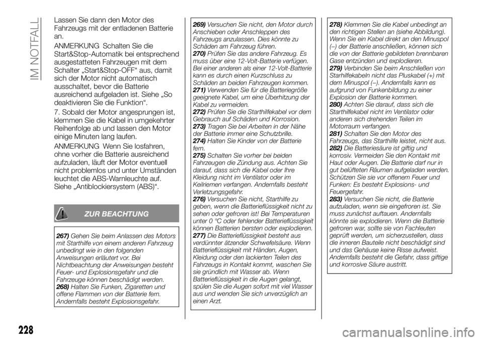 FIAT FULLBACK 2017 Betriebsanleitung (in German) Lassen Sie dann den Motor des
Fahrzeugs mit der entladenen Batterie
an.
ANMERKUNG Schalten Sie die
Start&Stop-Automatik bei entsprechend
ausgestatteten Fahrzeugen mit dem
Schalter „Start&Stop-OFF“ FIAT FULLBACK 2017 Betriebsanleitung (in German) Lassen Sie dann den Motor des
Fahrzeugs mit der entladenen Batterie
an.
ANMERKUNG Schalten Sie die
Start&Stop-Automatik bei entsprechend
ausgestatteten Fahrzeugen mit dem
Schalter „Start&Stop-OFF“