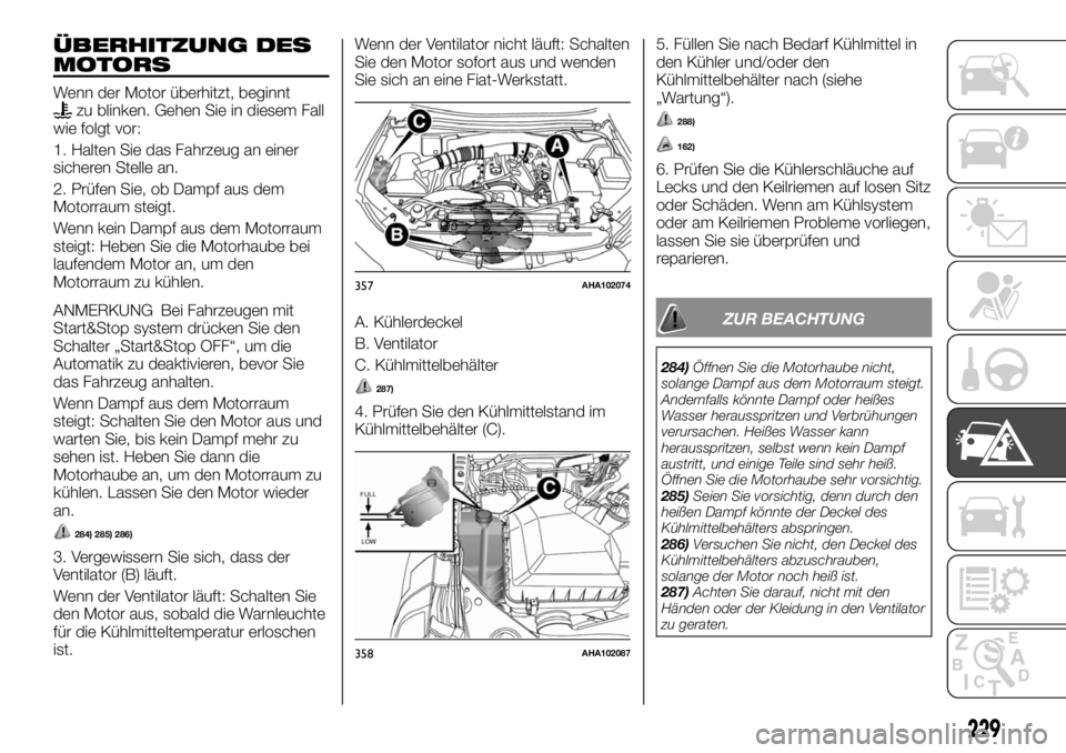 FIAT FULLBACK 2017 Betriebsanleitung (in German) ÜBERHITZUNG DES
MOTORS
Wenn der Motor überhitzt, beginntzu blinken. Gehen Sie in diesem Fall
wie folgt vor:
1. Halten Sie das Fahrzeug an einer
sicheren Stelle an.
2. Prüfen Sie, ob Dampf aus dem
M FIAT FULLBACK 2017 Betriebsanleitung (in German) ÜBERHITZUNG DES
MOTORS
Wenn der Motor überhitzt, beginntzu blinken. Gehen Sie in diesem Fall
wie folgt vor:
1. Halten Sie das Fahrzeug an einer
sicheren Stelle an.
2. Prüfen Sie, ob Dampf aus dem
M