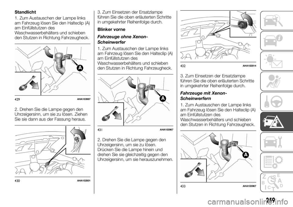 FIAT FULLBACK 2017 Betriebsanleitung (in German) Standlicht
1. Zum Austauschen der Lampe links
am Fahrzeug lösen Sie den Halteclip (A)
am Einfüllstutzen des
Waschwasserbehälters und schieben
den Stutzen in Richtung Fahrzeugheck.
2. Drehen Sie die FIAT FULLBACK 2017 Betriebsanleitung (in German) Standlicht
1. Zum Austauschen der Lampe links
am Fahrzeug lösen Sie den Halteclip (A)
am Einfüllstutzen des
Waschwasserbehälters und schieben
den Stutzen in Richtung Fahrzeugheck.
2. Drehen Sie die