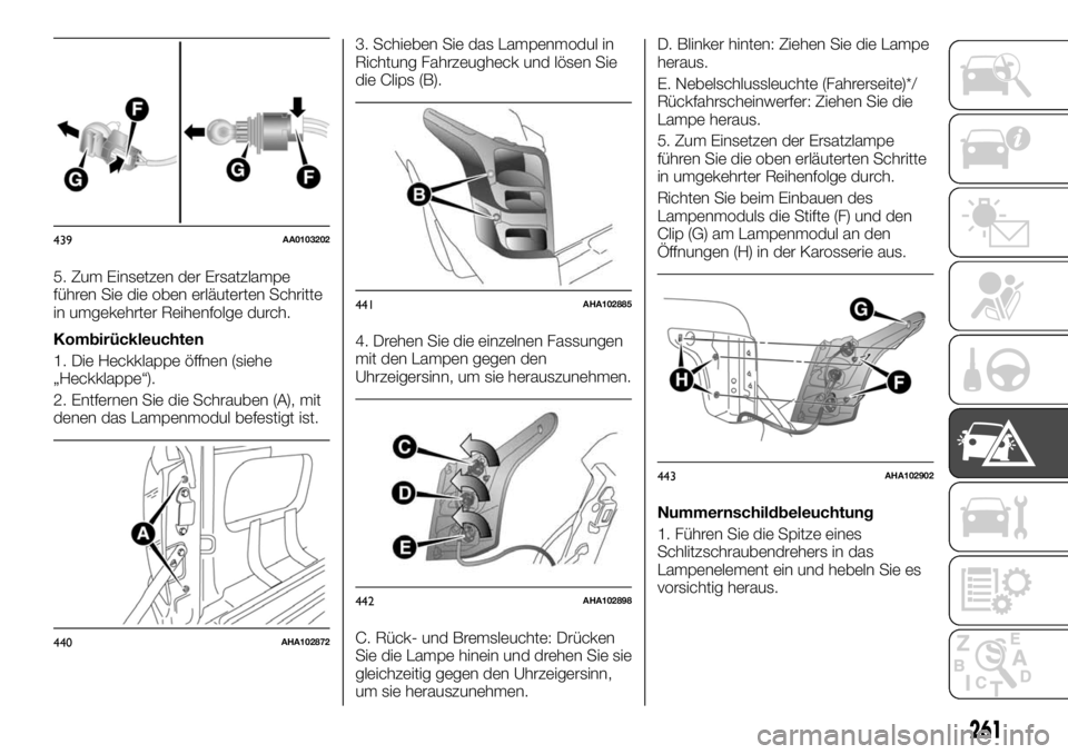 FIAT FULLBACK 2017 Betriebsanleitung (in German) 5. Zum Einsetzen der Ersatzlampe
führen Sie die oben erläuterten Schritte
in umgekehrter Reihenfolge durch.
Kombirückleuchten
1. Die Heckklappe öffnen (siehe
„Heckklappe“).
2. Entfernen Sie di FIAT FULLBACK 2017 Betriebsanleitung (in German) 5. Zum Einsetzen der Ersatzlampe
führen Sie die oben erläuterten Schritte
in umgekehrter Reihenfolge durch.
Kombirückleuchten
1. Die Heckklappe öffnen (siehe
„Heckklappe“).
2. Entfernen Sie di