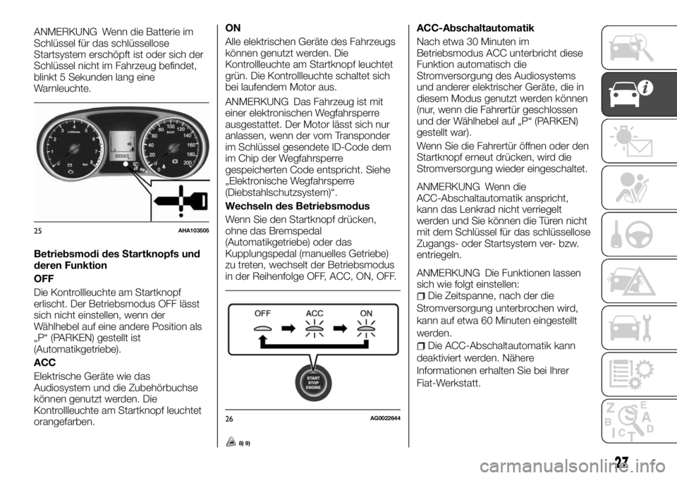 FIAT FULLBACK 2017  Betriebsanleitung (in German) ANMERKUNG Wenn die Batterie im
Schlüssel für das schlüssellose
Startsystem erschöpft ist oder sich der
Schlüssel nicht im Fahrzeug befindet,
blinkt 5 Sekunden lang eine
Warnleuchte.
Betriebsmodi 