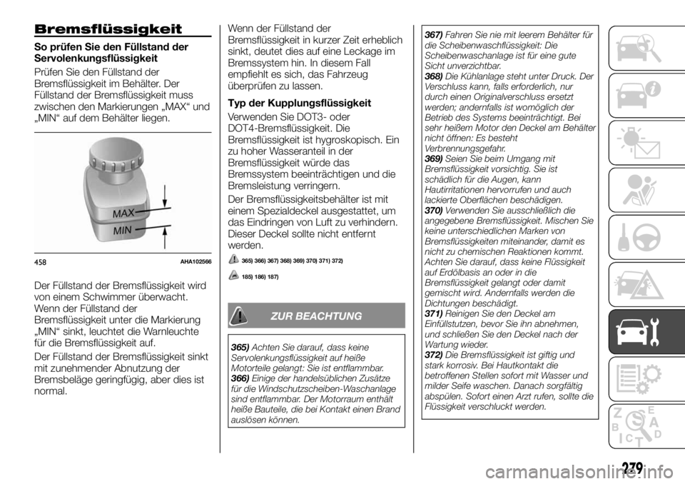 FIAT FULLBACK 2017  Betriebsanleitung (in German) Bremsflüssigkeit
So prüfen Sie den Füllstand der
Servolenkungsflüssigkeit
Prüfen Sie den Füllstand der
Bremsflüssigkeit im Behälter. Der
Füllstand der Bremsflüssigkeit muss
zwischen den Mark