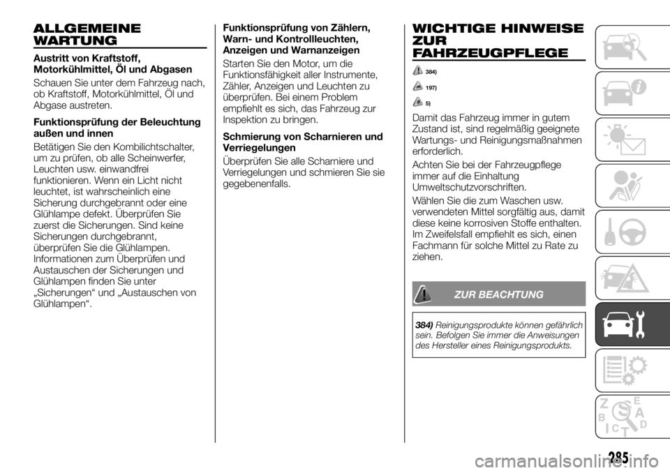 FIAT FULLBACK 2017  Betriebsanleitung (in German) ALLGEMEINE
WARTUNG
Austritt von Kraftstoff,
Motorkühlmittel, Öl und Abgasen
Schauen Sie unter dem Fahrzeug nach,
ob Kraftstoff, Motorkühlmittel, Öl und
Abgase austreten.
Funktionsprüfung der Bele