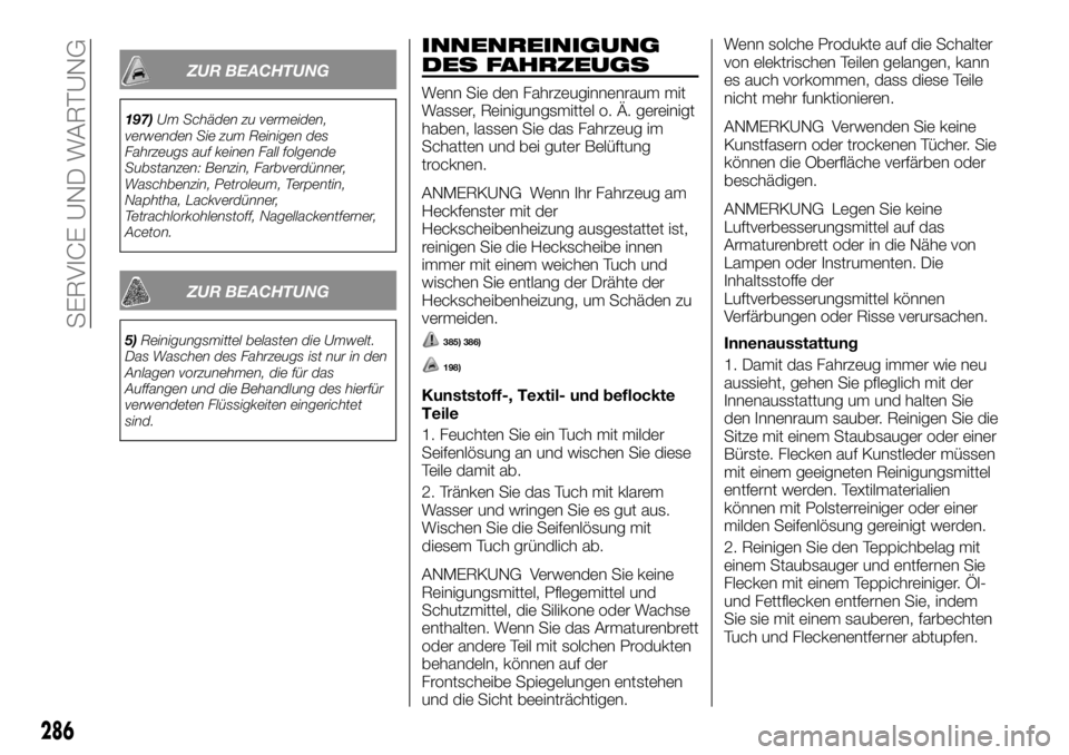 FIAT FULLBACK 2017  Betriebsanleitung (in German) ZUR BEACHTUNG
197)Um Schäden zu vermeiden,
verwenden Sie zum Reinigen des
Fahrzeugs auf keinen Fall folgende
Substanzen: Benzin, Farbverdünner,
Waschbenzin, Petroleum, Terpentin,
Naphtha, Lackverdü