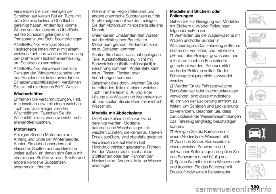 FIAT FULLBACK 2017 Betriebsanleitung (in German) Verwenden Sie zum Reinigen der
Scheiben auf keinen Fall ein Tuch, mit
dem Sie eine lackierte Oberfläche
gereinigt haben. Andernfalls könnte
Wachs von der lackierten Oberfläche
auf die Scheiben gela FIAT FULLBACK 2017 Betriebsanleitung (in German) Verwenden Sie zum Reinigen der
Scheiben auf keinen Fall ein Tuch, mit
dem Sie eine lackierte Oberfläche
gereinigt haben. Andernfalls könnte
Wachs von der lackierten Oberfläche
auf die Scheiben gela